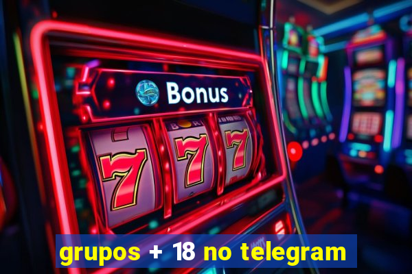 grupos + 18 no telegram